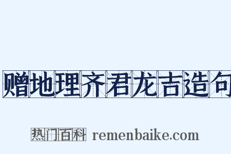 赠地理齐君龙吉造句是什么意思的图片
